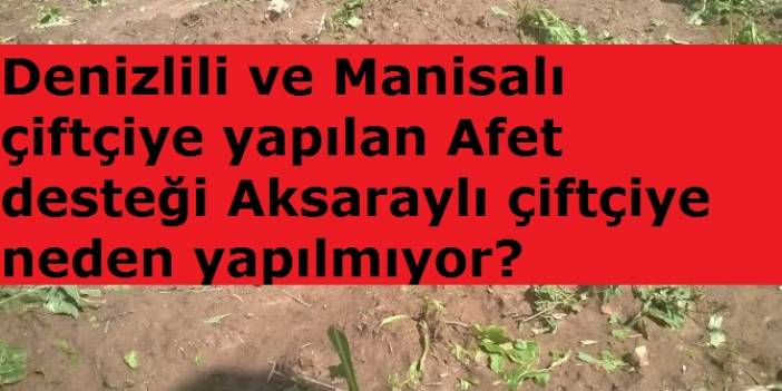 Denizlili ve Manisalı çiftçiye var, Aksaraylı çiftçiye neden yok?
