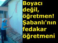 Boyacı değil, öğretmen! Şabanlı'nın fedakar öğretmeni