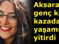 Aksaraylı genç kız kazada yaşamını yitirdi
