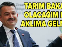 Pakdemirli, "Tarım Bakanı olacağım hiç aklıma gelmemişti"
