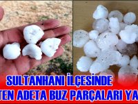 Sultanhanı'nda ceviz büyüklüğünde yağan dolu korkuttu