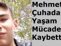 Mehmet Çuhadar yaşam mücadelesini kaybetti