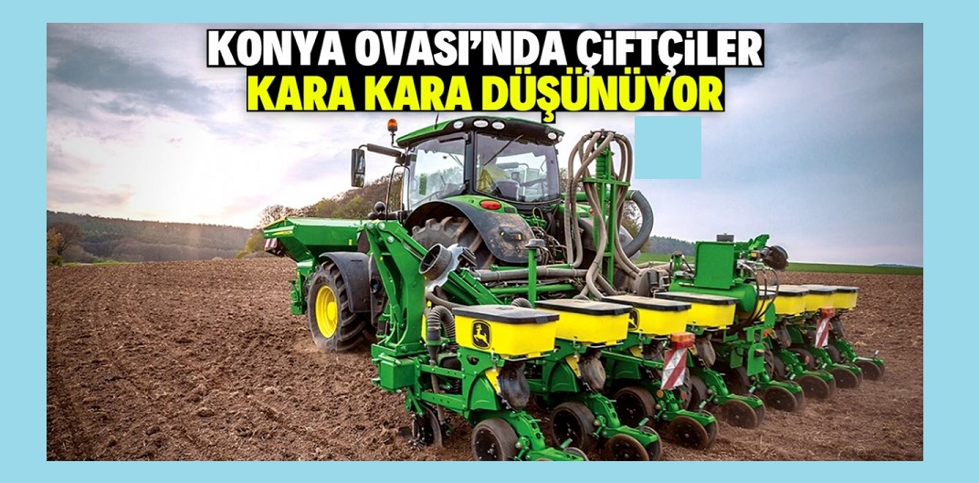 Konya Ovası'nda çiftçiler en çok bunu düşünüyor!