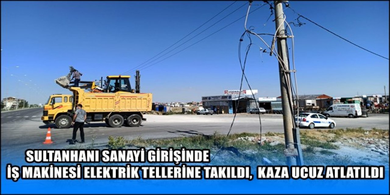 Sultanhanı'nda İş Makinesi Elektrik Tellerine Takıldı, Kaza Ucuz Atlatıldı