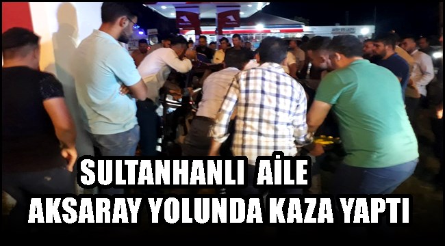 Sultanhanılı Aile Aksaray Konya Karayolu'nda Kaza Yaptı