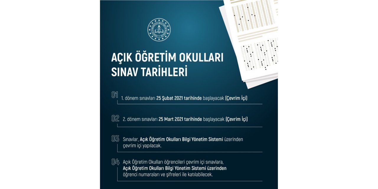 Milli Eğitim Bakanı Selçuk:"Açık Öğretim Okulları sınavlarımızı çevrim içi ortamda gerçekleştireceğiz. I. Dönem sınavları, 25 Şubat 2021’de II. Dönem sınavları, 25 Mart’ta başlayacak. Sınavlar, Açıköğretim Okulları Bil