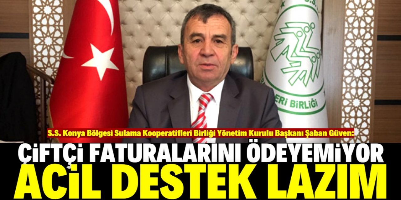 Şaban Güven, "Çiftçi faturalarını ödeyemiyor"