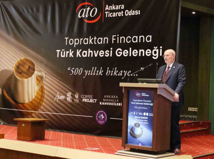 ATO Yönetim Kurulu Başkanı Baran: "Türk kahvesi ile dünyada farkındalık oluşturup, ticaretini artırmayı hedefliyoruz"